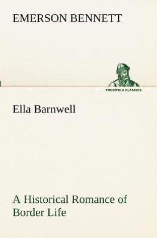 Книга Ella Barnwell A Historical Romance of Border Life Emerson Bennett