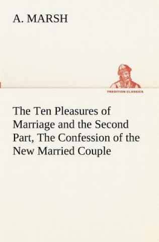 Książka Ten Pleasures of Marriage and the Second Part, The Confession of the New Married Couple A. Marsh