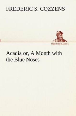 Kniha Acadia or, A Month with the Blue Noses Frederic S. Cozzens