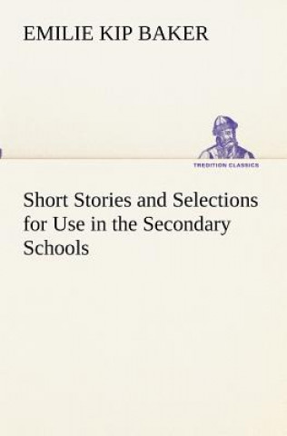 Book Short Stories and Selections for Use in the Secondary Schools Emilie Kip Baker