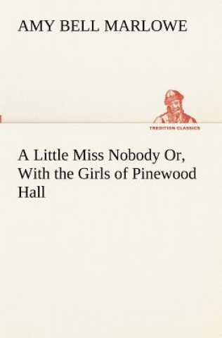Carte Little Miss Nobody Or, With the Girls of Pinewood Hall Amy Bell Marlowe