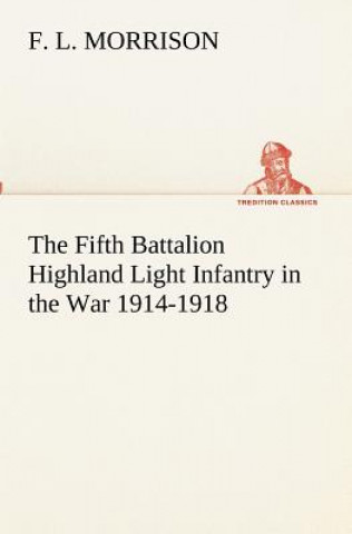 Книга Fifth Battalion Highland Light Infantry in the War 1914-1918 F. L. Morrison