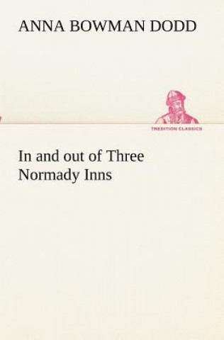 Kniha In and out of Three Normady Inns Anna Bowman Dodd