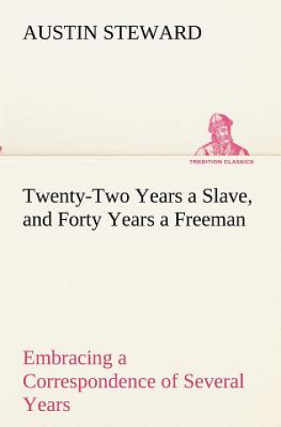 Book Twenty-Two Years a Slave, and Forty Years a Freeman Embracing a Correspondence of Several Years, While President of Wilberforce Colony, London, Canada Austin Steward