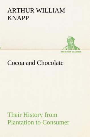 Knjiga Cocoa and Chocolate Their History from Plantation to Consumer Arthur William Knapp