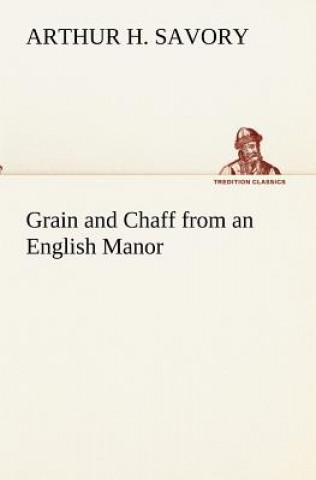 Buch Grain and Chaff from an English Manor Arthur H. Savory