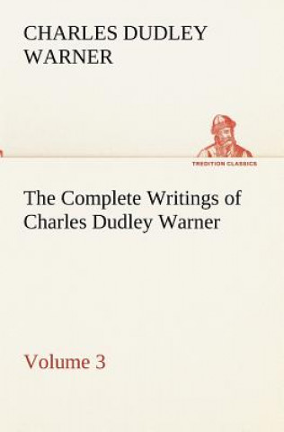 Kniha Complete Writings of Charles Dudley Warner - Volume 3 Charles Dudley Warner