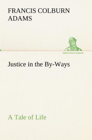 Carte Justice in the By-Ways, a Tale of Life F. Colburn (Francis Colburn) Adams