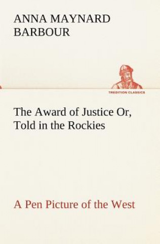 Book Award of Justice Or, Told in the Rockies A Pen Picture of the West Anna Maynard Barbour