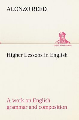 Livre Higher Lessons in English A work on English grammar and composition Alonzo Reed