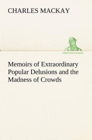 Kniha Memoirs of Extraordinary Popular Delusions and the Madness of Crowds Charles Mackay