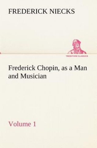 Libro Frederick Chopin, as a Man and Musician - Volume 1 Frederick Niecks