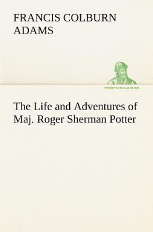 Kniha Life and Adventures of Maj. Roger Sherman Potter F. Colburn (Francis Colburn) Adams