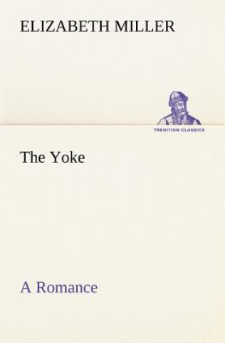 Carte Yoke A Romance of the Days when the Lord Redeemed the Children of Israel from the Bondage of Egypt Elizabeth Miller