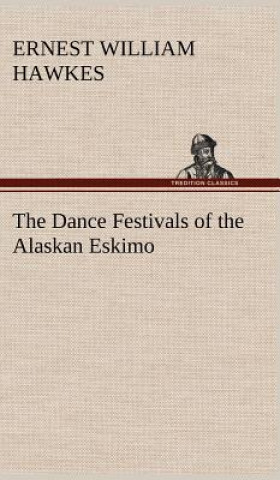 Kniha Dance Festivals of the Alaskan Eskimo Ernest William Hawkes