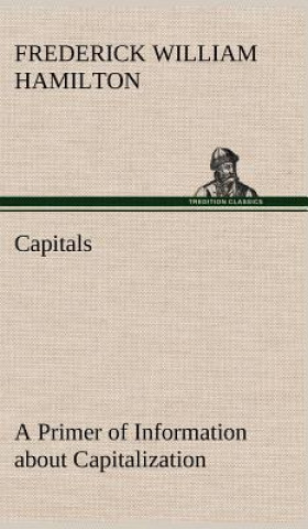 Book Capitals A Primer of Information about Capitalization with some Practical Typographic Hints as to the Use of Capitals Frederick W Hamilton