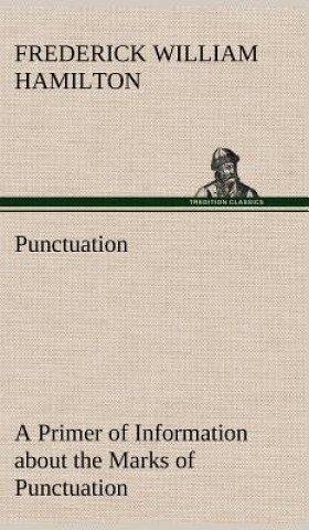 Kniha Punctuation A Primer of Information about the Marks of Punctuation and their Use Both Grammatically and Typographically Frederick W. Hamilton