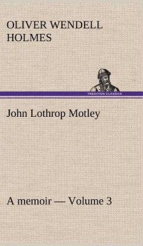 Carte John Lothrop Motley. a memoir - Volume 3 Oliver Wendell Holmes