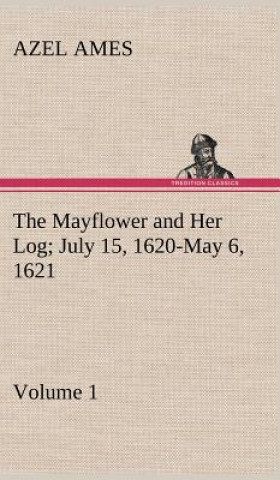 Kniha Mayflower and Her Log July 15, 1620-May 6, 1621 - Volume 1 Azel Ames