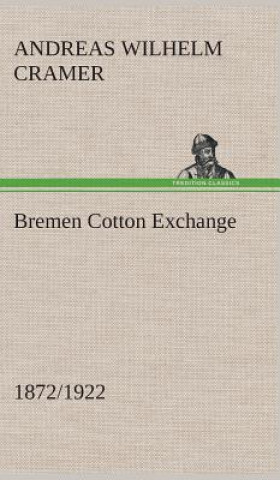 Könyv Bremen Cotton Exchange 1872/1922 Andreas Wilhelm Cramer