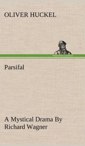 Kniha Parsifal A Mystical Drama By Richard Wagner Retold In The Spirit Of The Bayreuth Interpretation Oliver Huckel