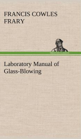 Kniha Laboratory Manual of Glass-Blowing Francis C. (Francis Cowles) Frary
