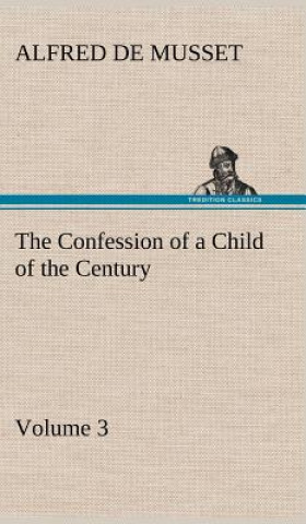 Könyv Confession of a Child of the Century - Volume 3 Alfred de Musset