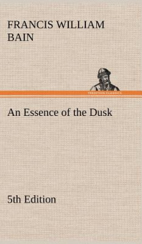 Carte Essence of the Dusk, 5th Edition F. W. (Francis William) Bain