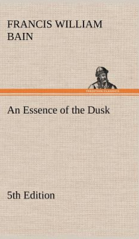 Knjiga Essence of the Dusk, 5th Edition F. W. (Francis William) Bain