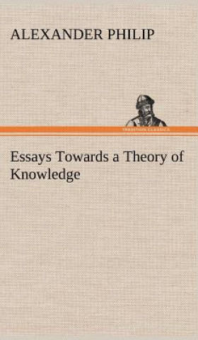 Kniha Essays Towards a Theory of Knowledge Alexander Philip