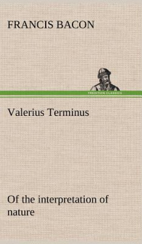 Kniha Valerius Terminus of the interpretation of nature Francis Bacon