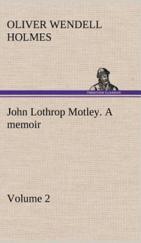 Carte John Lothrop Motley. a memoir - Volume 2 Oliver Wendell Holmes