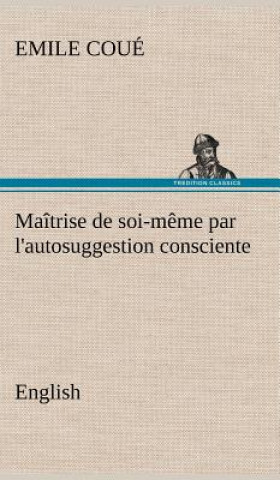 Kniha Maitrise de soi-meme par l'autosuggestion consciente. English Emile Coué
