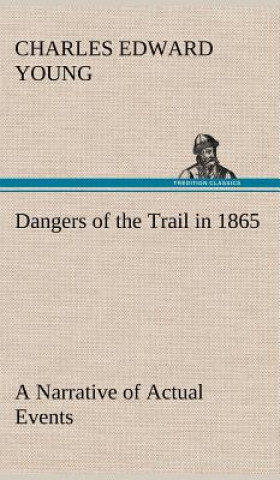 Carte Dangers of the Trail in 1865 A Narrative of Actual Events Charles E. (Charles Edward) Young