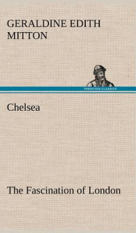 Könyv Chelsea The Fascination of London Geraldine Edith Mitton