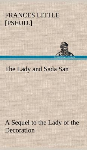 Knjiga Lady and Sada San A Sequel to the Lady of the Decoration Frances