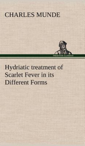 Book Hydriatic treatment of Scarlet Fever in its Different Forms Charles Munde