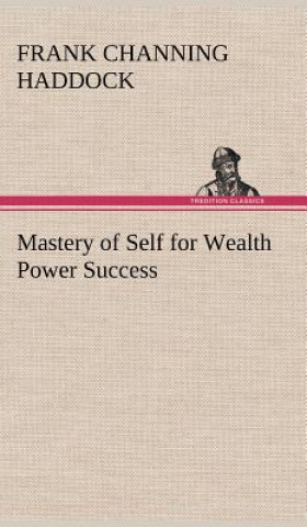 Kniha Mastery of Self for Wealth Power Success Frank C. (Frank Channing) Haddock