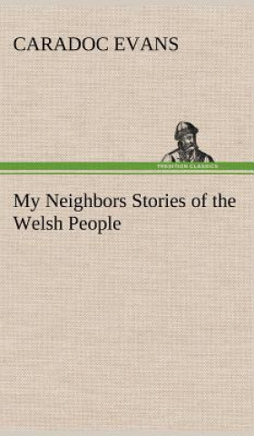 Kniha My Neighbors Stories of the Welsh People Caradoc Evans