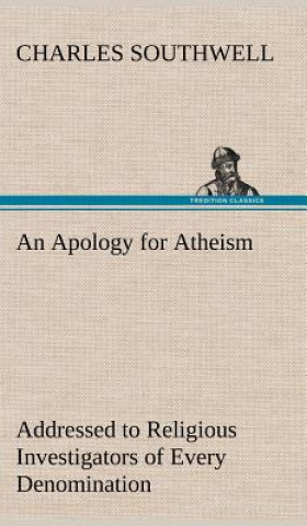 Carte Apology for Atheism Addressed to Religious Investigators of Every Denomination by One of Its Apostles Charles Southwell