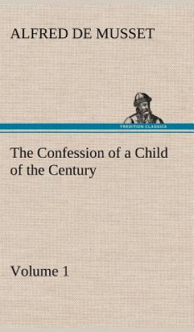 Knjiga Confession of a Child of the Century - Volume 1 Alfred de Musset