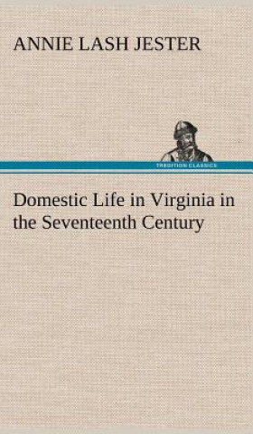 Kniha Domestic Life in Virginia in the Seventeenth Century Annie Lash Jester