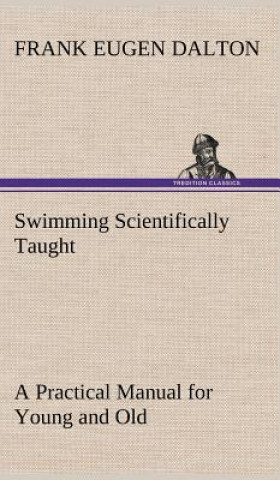 Książka Swimming Scientifically Taught A Practical Manual for Young and Old Frank Eugen Dalton