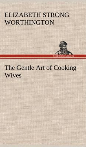 Kniha Gentle Art of Cooking Wives Elizabeth Strong Worthington