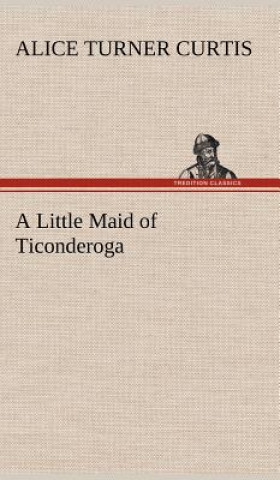 Buch Little Maid of Ticonderoga Alice Turner Curtis