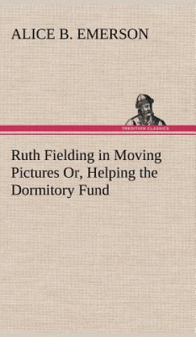 Kniha Ruth Fielding in Moving Pictures Or, Helping the Dormitory Fund Alice B. Emerson