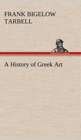 Carte History of Greek Art Frank Bigelow Tarbell