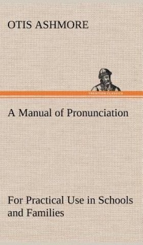 Könyv Manual of Pronunciation For Practical Use in Schools and Families Otis Ashmore