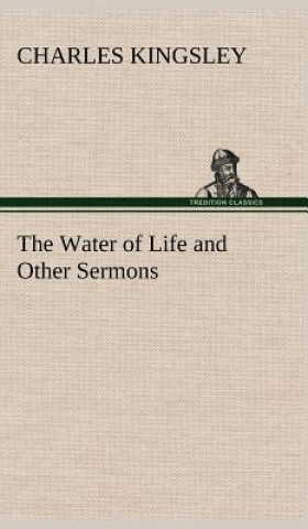 Knjiga Water of Life and Other Sermons Charles Kingsley