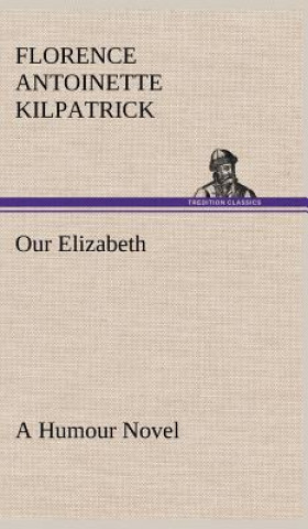 Книга Our Elizabeth A Humour Novel Florence A. (Florence Antoinette) Kilpatrick